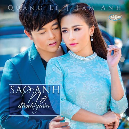 Quang Lê & Lam Anh – Sao anh nỡ đành quên (2014)